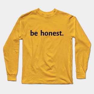 Be Honest. Long Sleeve T-Shirt